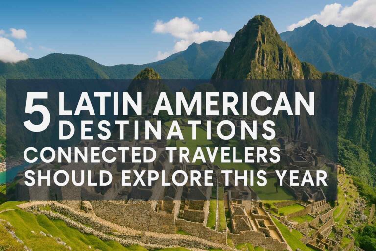 5 Latin American Destinations Connected Travelers Should Explore This Year